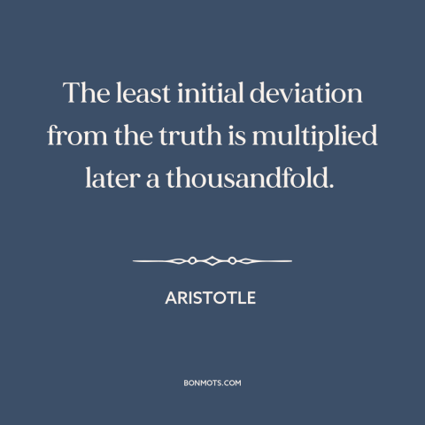 A quote by Aristotle about butterfly effect: “The least initial deviation from the truth is multiplied later a…”