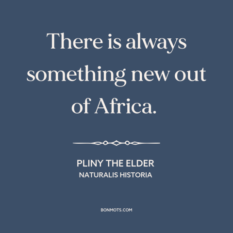 A quote by Pliny the Elder about africa: “There is always something new out of Africa.”