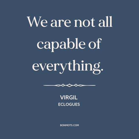 A quote by Virgil about human limitations: “We are not all capable of everything.”