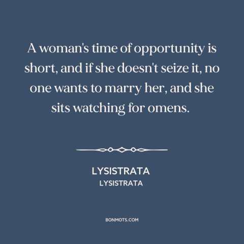 A quote by Aristophanes about women and aging: “A woman's time of opportunity is short, and if she doesn't seize it, no…”