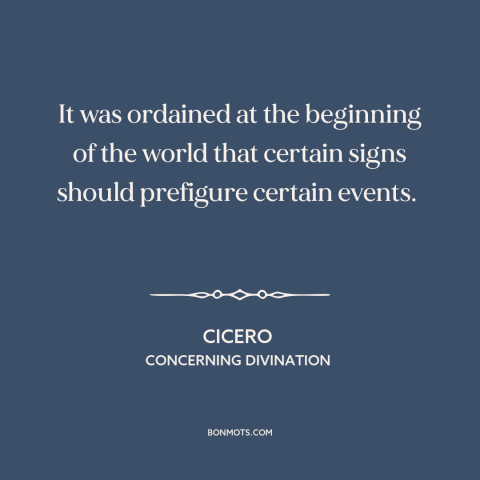 A quote by Cicero about predicting the future: “It was ordained at the beginning of the world that certain signs…”