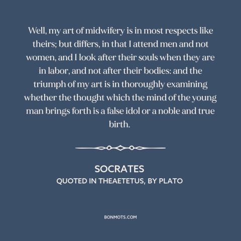 A quote by Socrates about nature of philosophy: “Well, my art of midwifery is in most respects like theirs; but differs, in…”