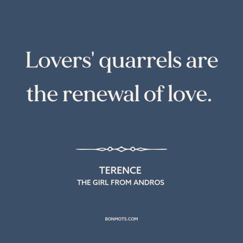 A quote by Terence about reconciliation: “Lovers' quarrels are the renewal of love.”