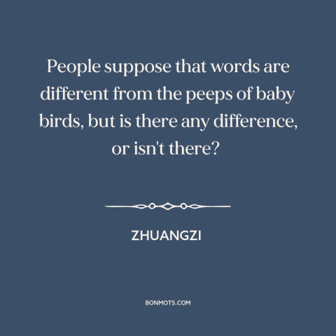 A quote by Zhuang Zhou about man and animals: “People suppose that words are different from the peeps of baby birds, but is…”