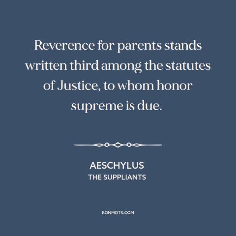 A quote by Aeschylus about filial piety: “Reverence for parents stands written third among the statutes of Justice, to…”