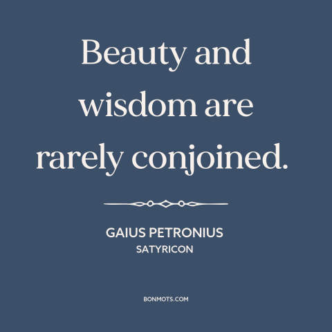 A quote by Gaius Petronius about beauty: “Beauty and wisdom are rarely conjoined.”