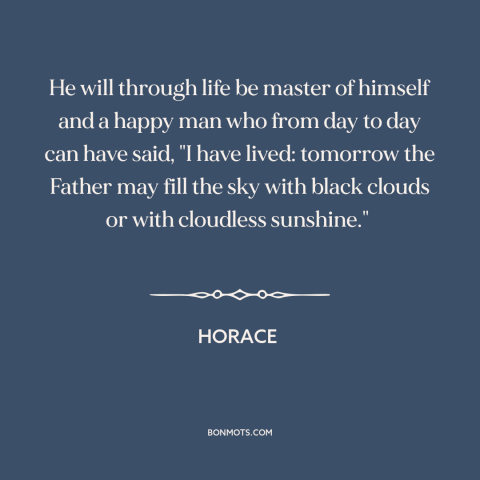 A quote by Horace about living in the moment: “He will through life be master of himself and a happy man who from…”