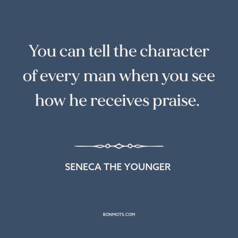 A quote by Seneca the Younger about character: “You can tell the character of every man when you see how he receives…”