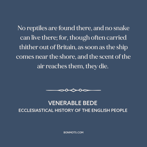 A quote by Venerable Bede about ireland: “No reptiles are found there, and no snake can live there; for, though often…”