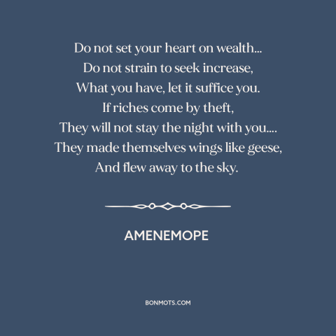 A quote by Amenemope about detachment from wealth: “Do not set your heart on wealth… Do not strain to seek increase, What…”