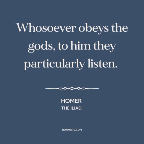 A quote by Homer about obedience to god: “Whosoever obeys the gods, to him they particularly listen.”