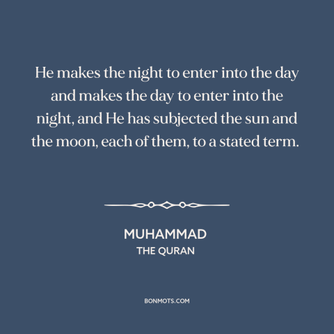 A quote by Muhammad about night and day: “He makes the night to enter into the day and makes the day to enter into…”