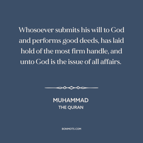 A quote by Muhammad about submission (islam): “Whosoever submits his will to God and performs good deeds, has laid hold of…”