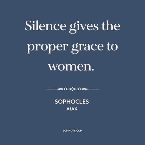 A quote by Sophocles about discreet women: “Silence gives the proper grace to women.”