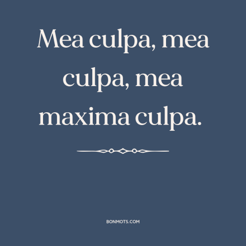 A quote from The Roman Missal about sin: “Mea culpa, mea culpa, mea maxima culpa.”