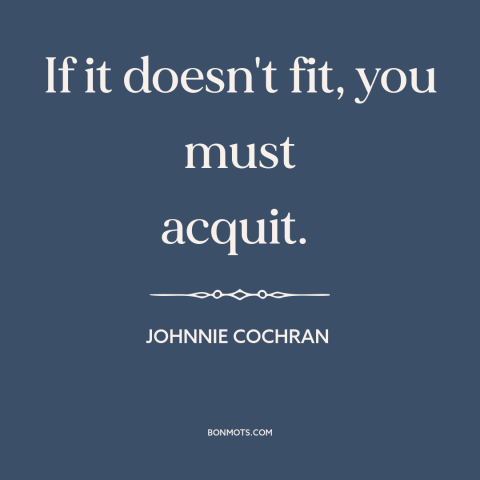 A quote by Johnnie Cochran about oj trial: “If it doesn't fit, you must acquit.”