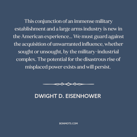 A quote by Dwight D. Eisenhower about military industrial complex: “This conjunction of an immense military establishment…”