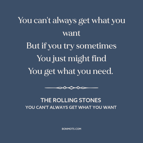 A quote by The Rolling Stones about getting what you want: “You can't always get what you want But if you try sometimes You…”