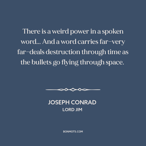 A quote by Joseph Conrad about power of words: “There is a weird power in a spoken word... And a word carries far—very…”