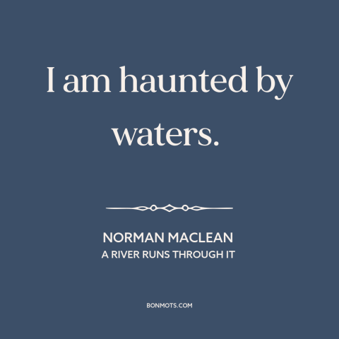 A quote by Norman Maclean about man and nature: “I am haunted by waters.”