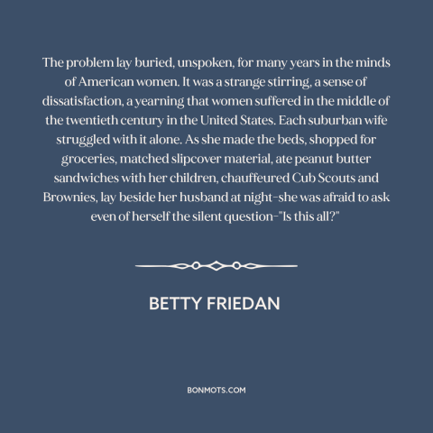 A quote by Betty Friedan about middle class life: “The problem lay buried, unspoken, for many years in the minds…”