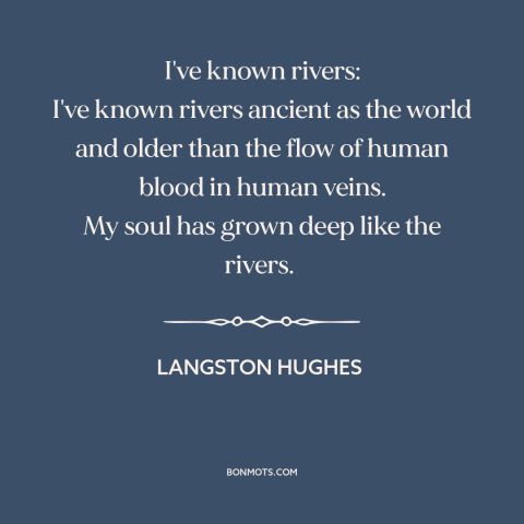 A quote by Langston Hughes about rivers: “I've known rivers: I've known rivers ancient as the world and older than the…”