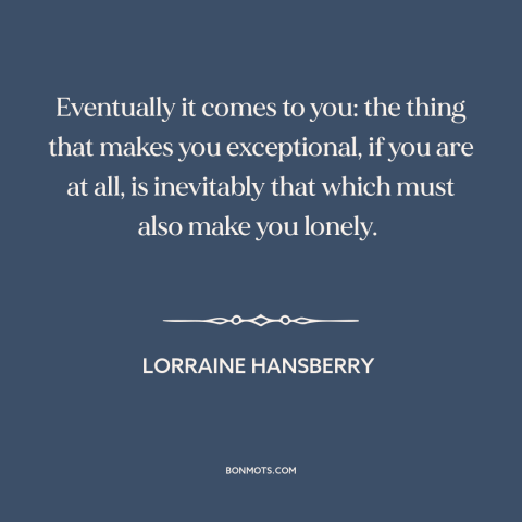A quote by Lorraine Hansberry about uniqueness of each person: “Eventually it comes to you: the thing that makes you…”