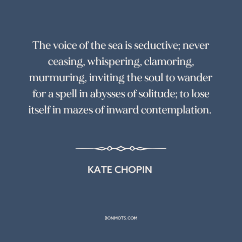 A quote by Kate Chopin about sound of water: “The voice of the sea is seductive; never ceasing, whispering…”