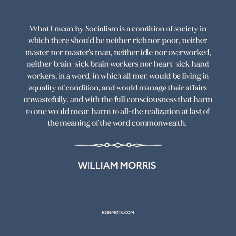 A quote by William Morris about socialism: “What I mean by Socialism is a condition of society in which there should…”