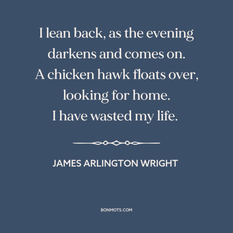 A quote by James Arlington Wright about regrets: “I lean back, as the evening darkens and comes on. A chicken hawk floats…”