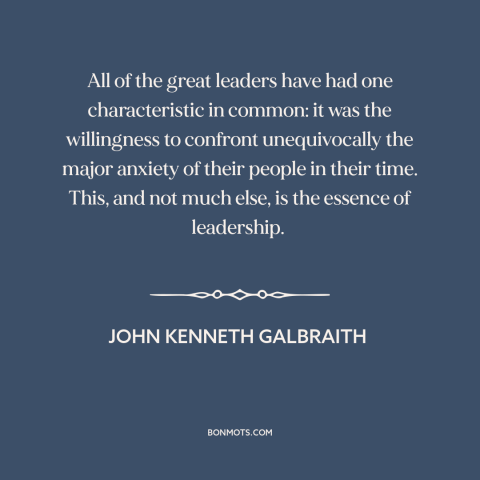 A quote by John Kenneth Galbraith about political leadership: “All of the great leaders have had one characteristic…”