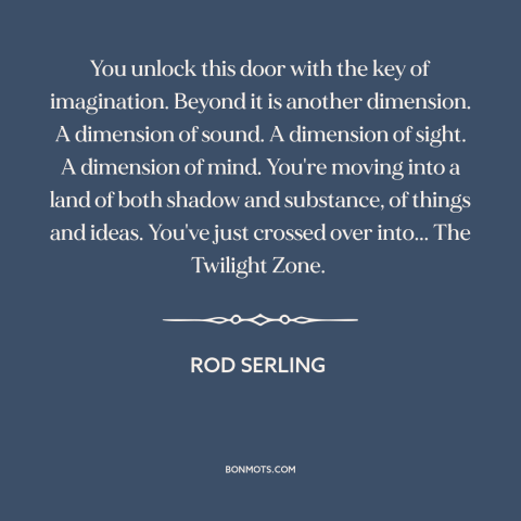 A quote by Rod Serling about the mysterious: “You unlock this door with the key of imagination. Beyond it is another…”