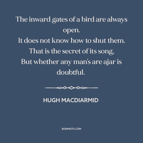 A quote by Hugh MacDiarmid about vulnerability: “The inward gates of a bird are always open. It does not know how…”