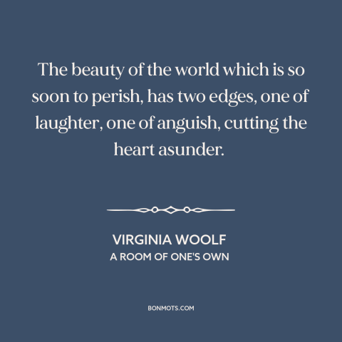 A quote by Virginia Woolf about yin and yang: “The beauty of the world which is so soon to perish, has two edges…”