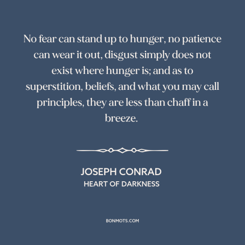 A quote by Joseph Conrad about hunger and desperation: “No fear can stand up to hunger, no patience can wear it out…”