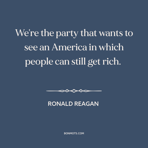 A quote by Ronald Reagan about republicans: “We're the party that wants to see an America in which people can still…”