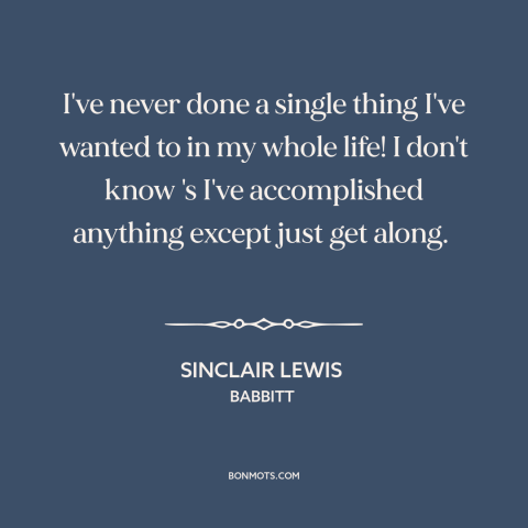 A quote by Sinclair Lewis about conformity: “I've never done a single thing I've wanted to in my whole life! I…”