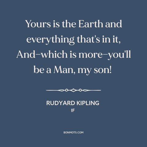 A quote by Rudyard Kipling about opportunities: “Yours is the Earth and everything that's in it, And—which is more—you'll…”
