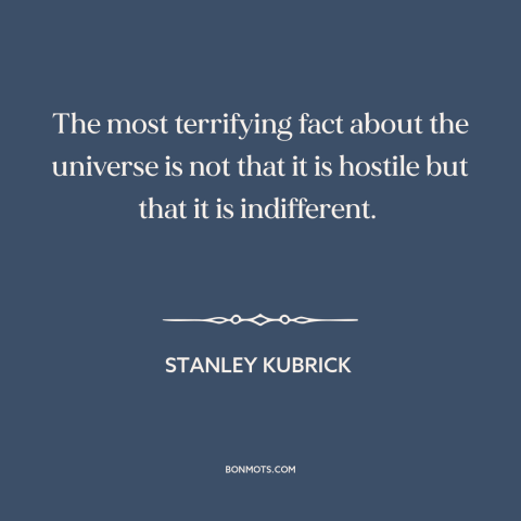 A quote by Stanley Kubrick about nature of the universe: “The most terrifying fact about the universe is not that it…”