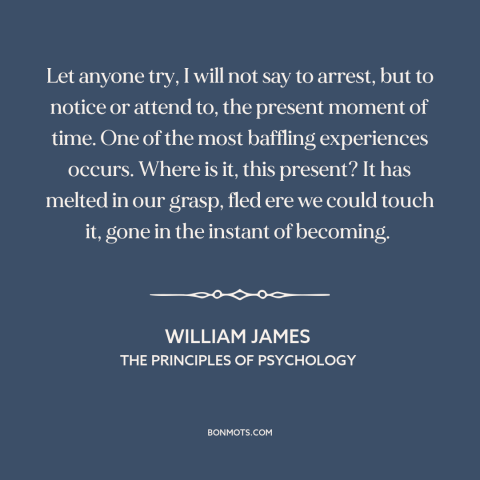 A quote by William James about nature of time: “Let anyone try, I will not say to arrest, but to notice or attend…”