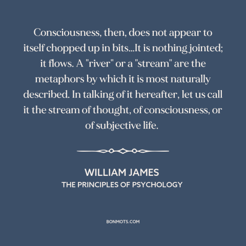 A quote by William James about consciousness: “Consciousness, then, does not appear to itself chopped up in bits…It…”