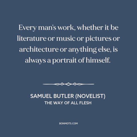 A quote by Samuel Butler (novelist) about artistic expression: “Every man's work, whether it be literature or music…”