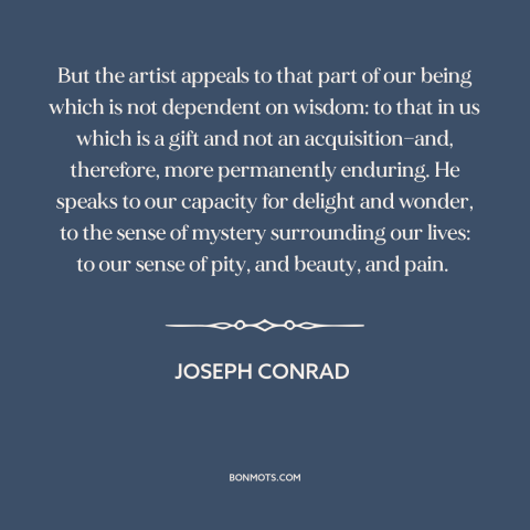 A quote by Joseph Conrad about artists: “But the artist appeals to that part of our being which is not dependent…”