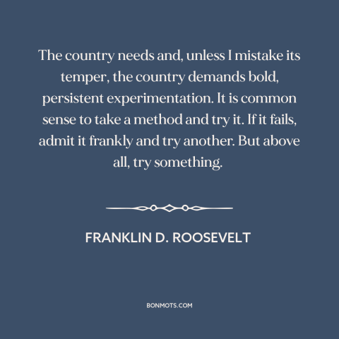 A quote by Franklin D. Roosevelt about great depression: “The country needs and, unless I mistake its temper…”