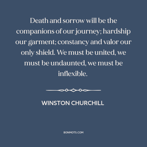 A quote by Winston Churchill about world war ii: “Death and sorrow will be the companions of our journey; hardship…”