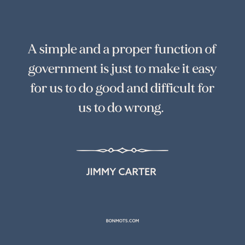 A quote by Jimmy Carter about role of government: “A simple and a proper function of government is just to make it easy…”