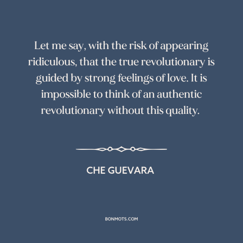 A quote by Che Guevara about revolutionaries: “Let me say, with the risk of appearing ridiculous, that the true…”