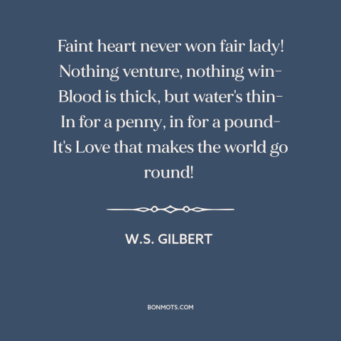 A quote by W.S. Gilbert about shoot your shot: “Faint heart never won fair lady! Nothing venture, nothing win- Blood is…”