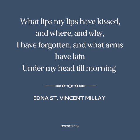 A quote by Edna St. Vincent Millay about flings: “What lips my lips have kissed, and where, and why, I have forgotten, and…”