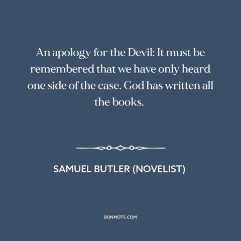 A quote by Samuel Butler (novelist) about the devil: “An apology for the Devil: It must be remembered that we have only…”